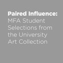 Paired Influence: MFA Student Selections from the University Collection